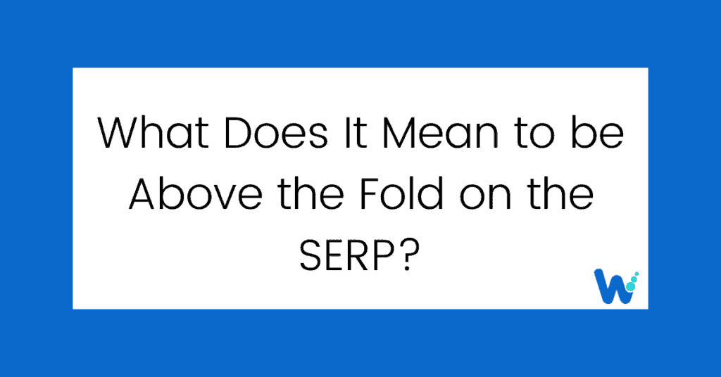 What Does It Mean to be Above the Fold on the SERP?
