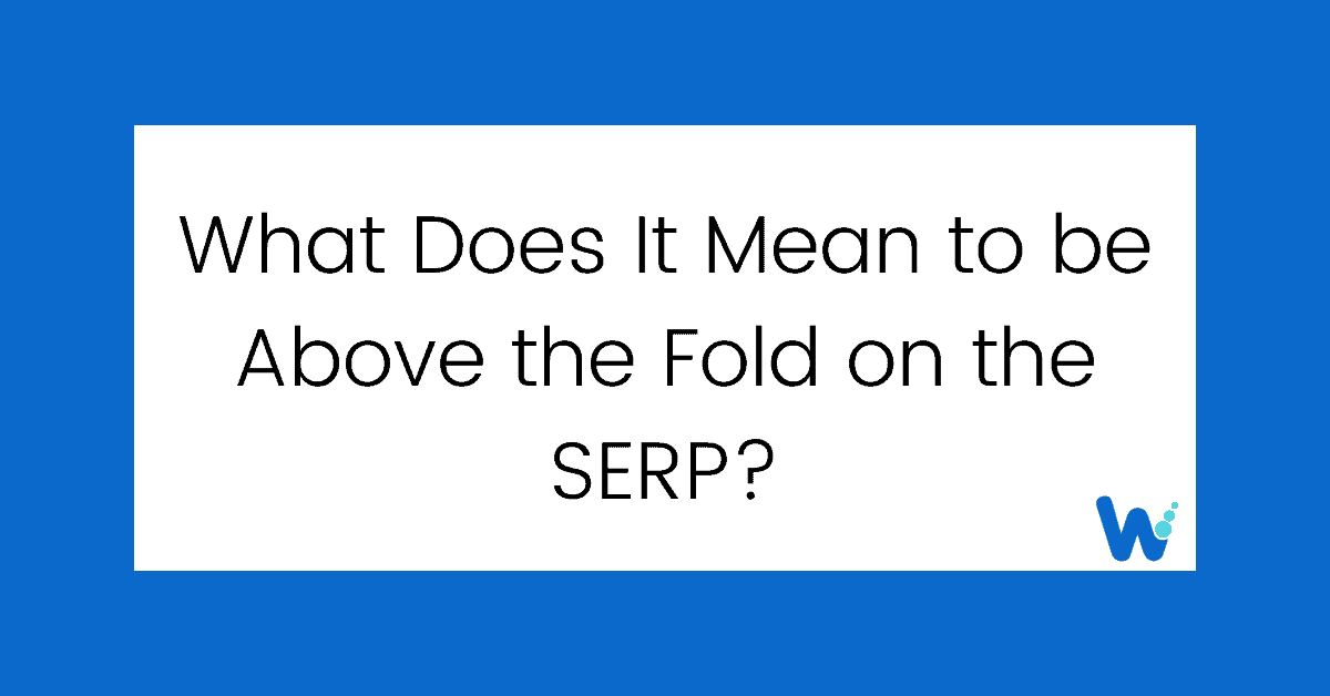 what does it mean to be above the fold on the serp?