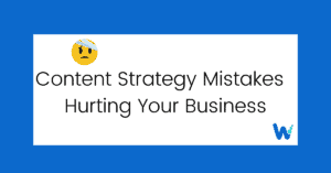 Content Strategy Mistakes Hurting Your Business